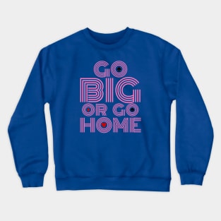 Go Big or Go Home (Pink Font Edition) Crewneck Sweatshirt